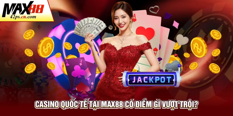 Casino Quốc Tế - Trải Nghiệm Sảnh Cược Đẳng Cấp Tại Max88 - to66.baby