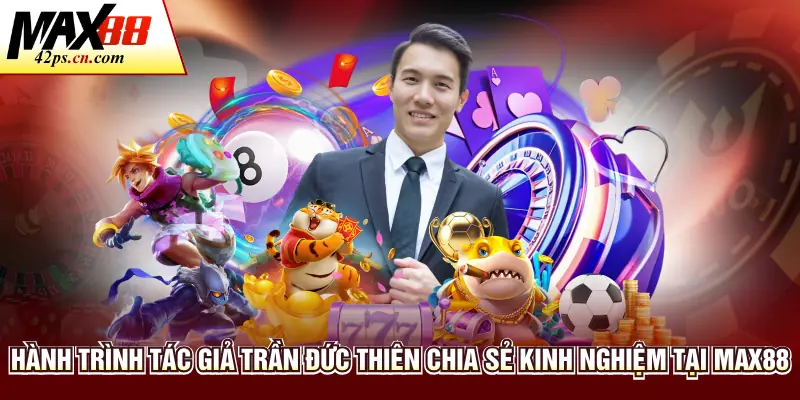 Trần Đức Thiên - Tác Giả Max88 Đem Đến - to66.baby