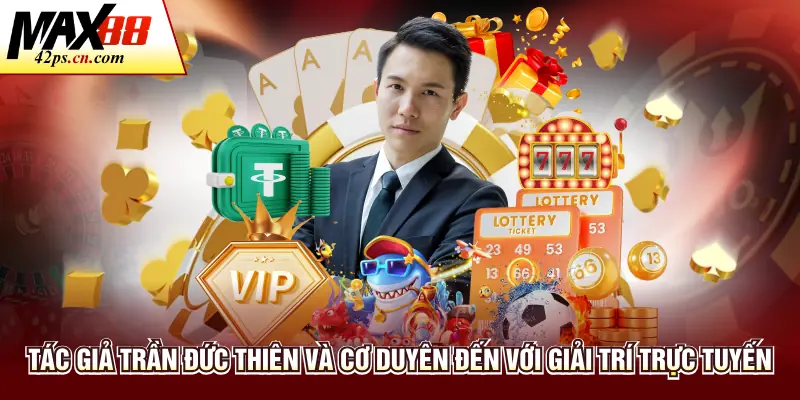 Trần Đức Thiên - Tác Giả Max88 Đem Đến - to66.baby