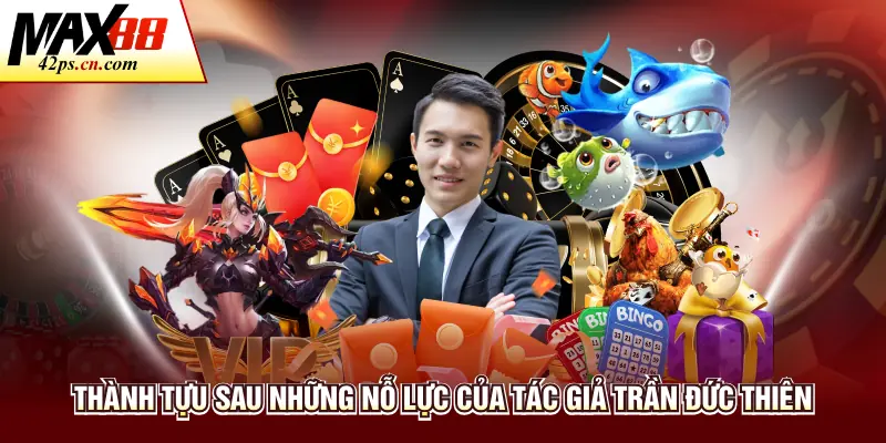 Trần Đức Thiên - Tác Giả Max88 Đem Đến - to66.baby